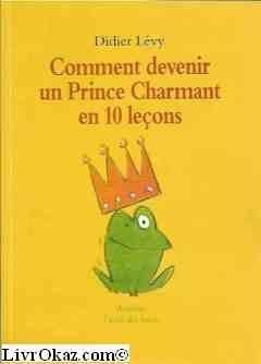 Comment devenir un prince charmant en 10 leçons ou ma véritable histoire racontée par moi-même