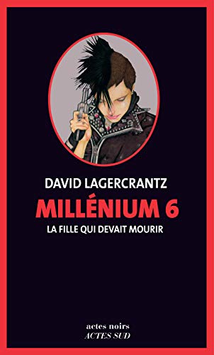 LA FILLE QUI DEVAIT MOURIR / MILLENIUM T.6
